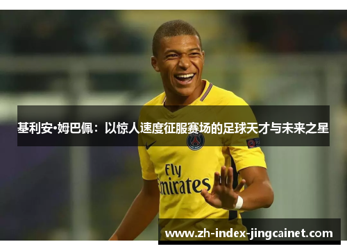 基利安·姆巴佩：以惊人速度征服赛场的足球天才与未来之星