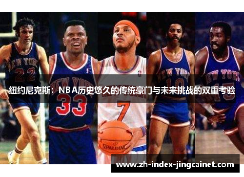 纽约尼克斯：NBA历史悠久的传统豪门与未来挑战的双重考验