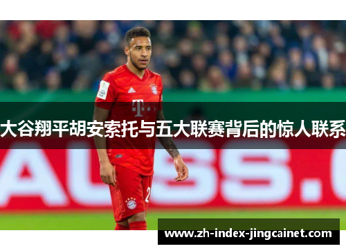 大谷翔平胡安索托与五大联赛背后的惊人联系